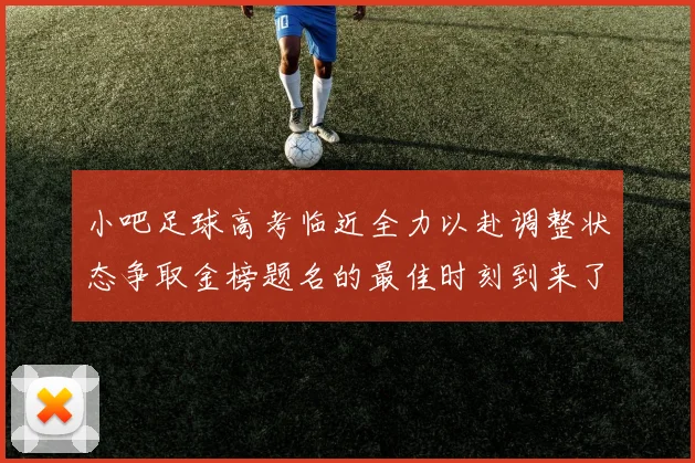 小吧足球高考临近全力以赴调整状态争取金榜题名的最佳时刻到来了