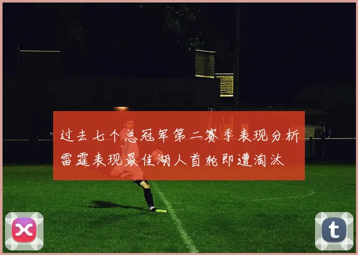 过去七个总冠军第二赛季表现分析雷霆表现最佳湖人首轮即遭淘汰