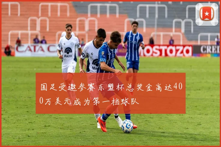国足受邀参赛东盟杯总奖金高达400万美元成为第一档球队